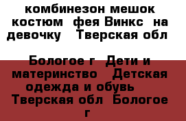  комбинезон/мешок/костюм *фея Винкс* на девочку - Тверская обл., Бологое г. Дети и материнство » Детская одежда и обувь   . Тверская обл.,Бологое г.